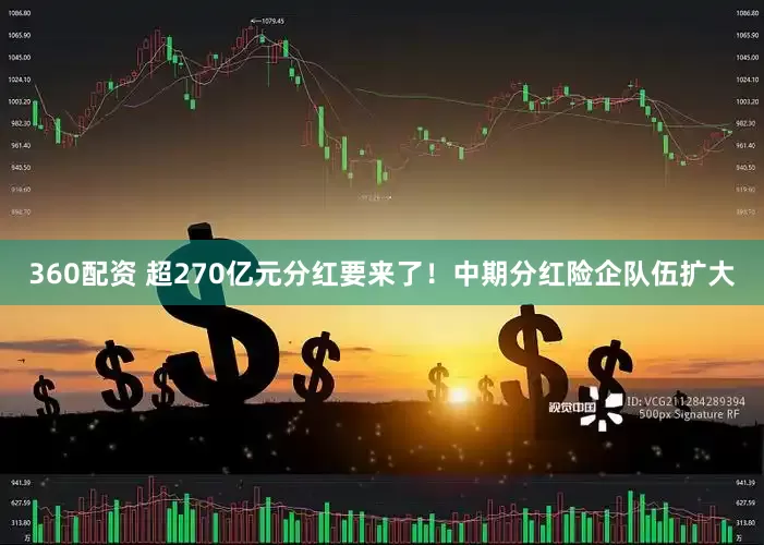 360配资 超270亿元分红要来了！中期分红险企队伍扩大