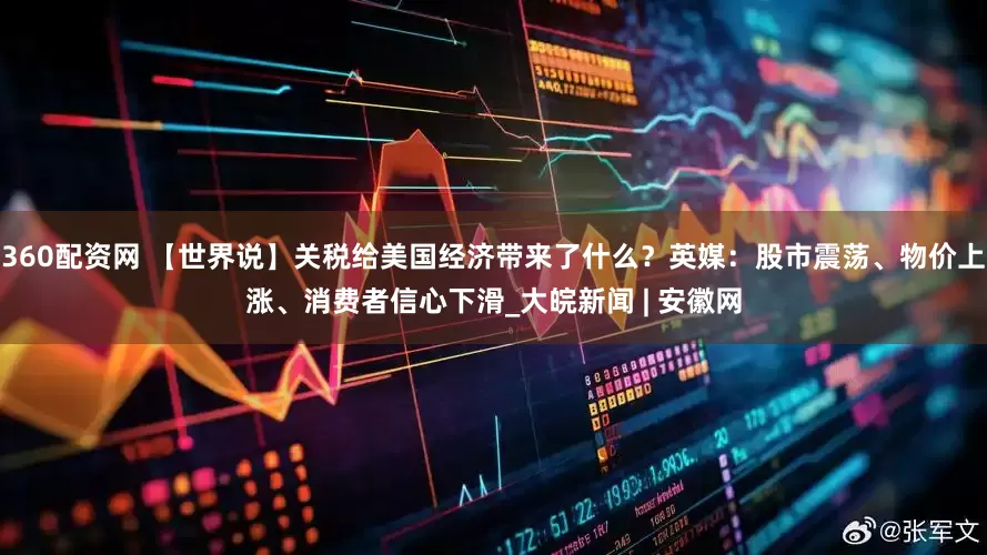 360配资网 【世界说】关税给美国经济带来了什么？英媒：股市震荡、物价上涨、消费者信心下滑_大皖新闻 | 安徽网