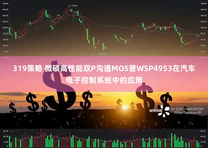319策略 微硕高性能双P沟道MOS管WSP4953在汽车电子控制系统中的应用
